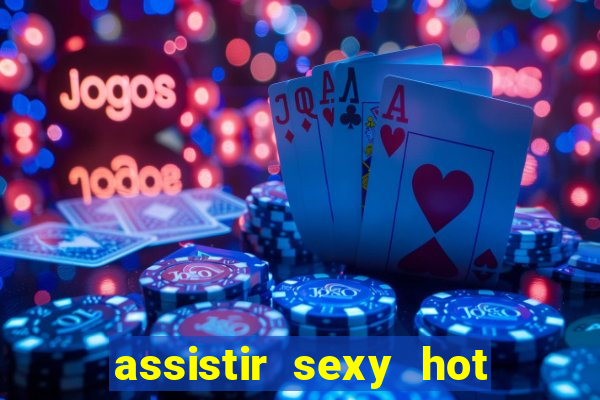 assistir sexy hot ao vivo gratis